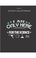 I Am Only Here For The Science - Science Lab Notebook