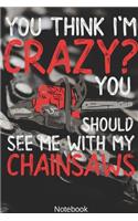 You think i'm Crazy? You Should see me with my Chainsaws Notebook: Woodworking, Arborist, Chainsaw Notebook Compact 6 x 9 inches Blank Dot Grid 120 Cream Paper (Diary, Notebook, Composition Book, Writing Tablet)