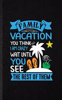 Family Vacation You Think I Am Crazy Wait Until You See the Rest of Them: Funny Blank Lined Notebook/ Journal For Family Vacation, Travel Road Trip, Unique Graphic Birthday Gift Classic 6x9 110 Pages