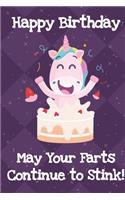 Happy Birthday May Your Farts Continue To Stink: Silly Unicorn Birthday Journal and Notebook for Adults and Makes For a Perfect Gag Gift to Celebrate Their Birth Date