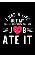 I Had A Life But My Special Education Teacher Job Ate It: Hilarious & Funny Journal for Special Education Teacher - Funny Christmas & Birthday Gift Idea for Special Education Teacher - Special Education Tea