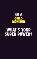 I'M A Child Monitor, What's Your Super Power?: 6X9 120 pages Career Notebook Unlined Writing Journal