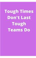 Tough Times Dont Last Tough Teams Do - Appreciation Gifts for Employees - Team Notebook Journal: Office Lined Blank Notebook Journal With A Funny Saying On The Outside