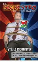 Secuestro De un Alcalde: Las Posibles Anécdotas de Tu Candidato Favorito