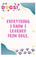 Everything I know I learned from dogs: Journal Notebook for Dog Lover 6&#8242; x 9&#8242;, 100 Lined pages