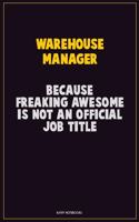 Warehouse Manager, Because Freaking Awesome Is Not An Official Job Title: Career Motivational Quotes 6x9 120 Pages Blank Lined Notebook Journal