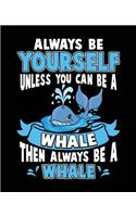 Always Be Yourself Unless You Can Be a Whale Then Always Be a Whale: Wide Ruled Composition Notebooks