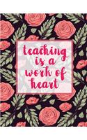 Teaching Is A Work Of Heart: Notebook with Teacher Appreciation Gift Inspirational Quotes Journal or Diary Lined 8.5x11(Back to School Floral Note Books)