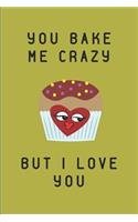 You Bake Me Crazy But I Love You