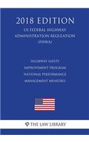 Highway Safety Improvement Program - National Performance Management Measures (US Federal Highway Administration Regulation) (FHWA) (2018 Edition)