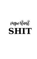 2019 Weekly Planner Important Shit White Black Design 134 Pages: (Notebook, Diary, Blank Book)(2019 Planners Calendars Organizers Datebooks Appointment Books Agendas)
