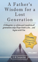 Father's Wisdom for a Lost Generation: A Blueprint: to reform and transform all generations takes Hope-Faith-Love...and begins with you!