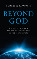 Beyond God - A scientist`s search for the meaning of life in the 21st century