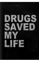 Drugs Saved My Life Journal Notebook: Blank Lined Ruled for Writing 6x9 120 Pages