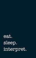 Eat. Sleep. Interpret. - Lined Notebook