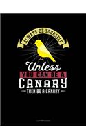 Always Be Yourself Unless You Can Be a Canary Then Be a Canary