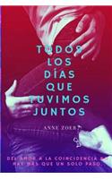 Todos Los Días Que Tuvimos Juntos: del Amor a la Coincidencia No Hay Más Que Un Solo Paso(1 Todos Los Días)