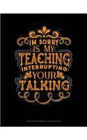 Im Sorry Is My Teaching Interrupting Your Talking: Graph Paper Notebook - 1/2 Inch Squares(90 Graph Paper Notebook - 1/2 Inch Squares)