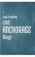 I Just Freaking Love Anchorage Okay?