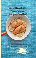 The Ultimate Air Fryer Seafood Recipes Cookbook