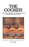 Cocker - Containing Every Information to the Breeders and Amateurs of That Noble Bird the Game Cock (History of Cockfighting Series)