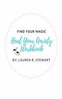 Find Your Magic: Heal Your Anxiety Workbook