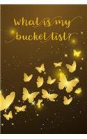 What Is My Bucket List?: Bucket List Journal Record Idea Write in Your Purpose and Goals Inspiration Your Life Notebook Golden Butterflies