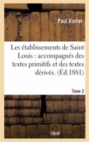 Les Établissements de Saint Louis: Accompagnés Des Textes Primitifs Et Des Textes Dérivés. Tome 2