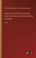 Letters On South America; Comprising Travels On the Banks of the Paraná and Rio De La Plata