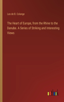 Heart of Europe, from the Rhine to the Danube. A Series of Striking and Interesting Views