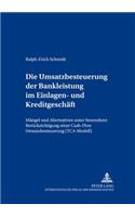 Umsatzbesteuerung Der Bankleistung Im Einlagen- Und Kreditgeschaeft: Maengel Und Alternativen Unter Besonderer Beruecksichtigung Einer Cash-Flow Umsatzbesteuerung (Tca-Modell)