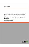 Naturerfahrung in der Umweltpädagogik. Die Bedeutung unmittelbarer, sinnlicher Erfahrung von Natur für umweltgerechtes Verhalten.