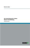 Die Entwicklung der frühen Mutter-Kind-Bindung: (German)