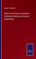 Affixes in their Origin and Application, Exhibiting the Etymologic Structure of English Words