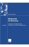 Mathematik Für Ökonomen: Grundlagen Für Betriebswirte, Volkswirte Und Wirtschaftsingenieure