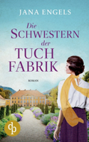 Die Schwestern der Tuchfabrik Die historische Familiensaga im 20. Jahrhundert