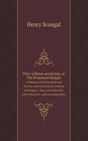 Piety Without Asceticism, or the Protestant Kempis a Manual of Christian Faith and Practice, Selected from the Writings of Scougal, C. How, and Cudworth; With Collections, and Occasional Notes