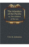 The Islanders of the Pacific Or, the Children of the Sun