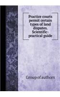 Practice Courts Permit Certain Types of Land Disputes. Scientific-Practical Guide