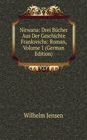 Nirwana: Drei Bucher Aus Der Geschichte Frankreichs: Roman, Volume 1 (German Edition)