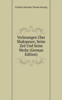 Vorlesungen Uber Shakspeare, Seine Zeit Und Seine Werke (German Edition)