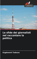 sfide dei giornalisti nel raccontare la politica