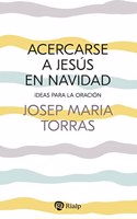 Acercarse a Jesus en Navidad: Ideas para la oracion