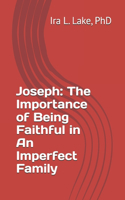 Joseph: The Importance of Being Faithful in An Imperfect Family(Working Through Dysfunction)