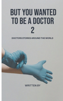 But you wanted to be a doctor