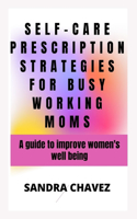 Self-Care Prescription Strategies for Busy Working Moms