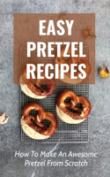 Easy Pretzel Recipes: How To Make An Awesome Pretzel From Scratch: Or Dinner By Pretzels