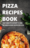 Pizza Recipes Book: How To Make Pizza Dessert At Home, Including Delicious Recipes For Pizzas: Homemade Pizza Recipes With Goat Cheese