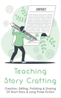 Teaching Story Crafting: Creation, Editing, Polishing & Sharing Of Short Story & Long Prose Fiction: How Do You Craft A Personal Story