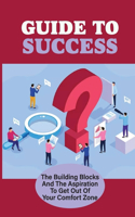 Guide To Success: The Building Blocks And The Aspiration To Get Out Of Your Comfort Zone: Knowing Your Own Capabilities